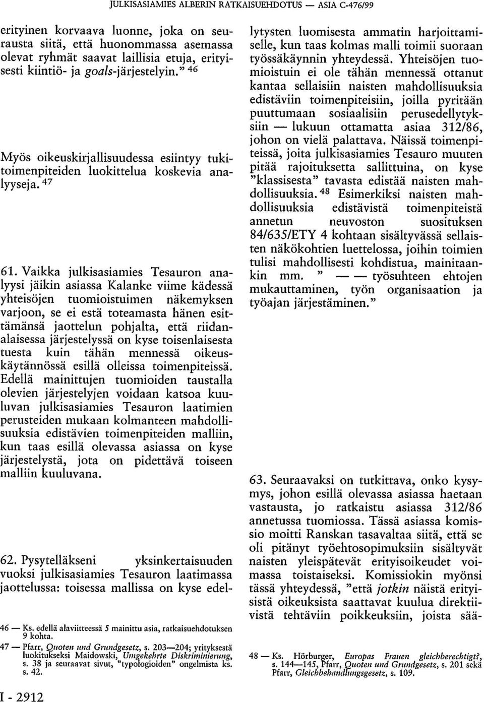 Vaikka julkisasiamies Tesauron analyysi jäikin asiassa Kalanke viime kädessä yhteisöjen tuomioistuimen näkemyksen varjoon, se ei estä toteamasta hänen esittämänsä jaottelun pohjalta, että