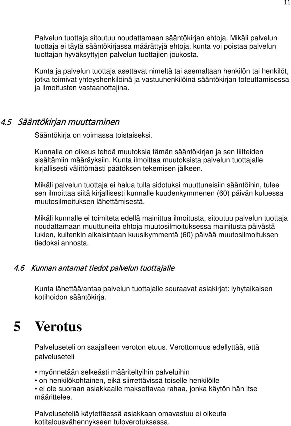 Kunta ja palvelun tuottaja asettavat nimeltä tai asemaltaan henkilön tai henkilöt, jotka toimivat yhteyshenkilöinä ja vastuuhenkilöinä sääntökirjan toteuttamisessa ja ilmoitusten vastaanottajina. 4.