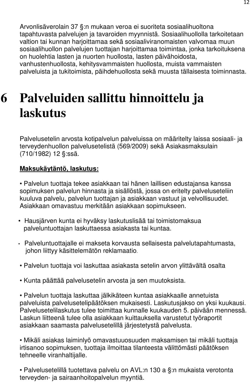 lasten ja nuorten huollosta, lasten päivähoidosta, vanhustenhuollosta, kehitysvammaisten huollosta, muista vammaisten palveluista ja tukitoimista, päihdehuollosta sekä muusta tällaisesta toiminnasta.