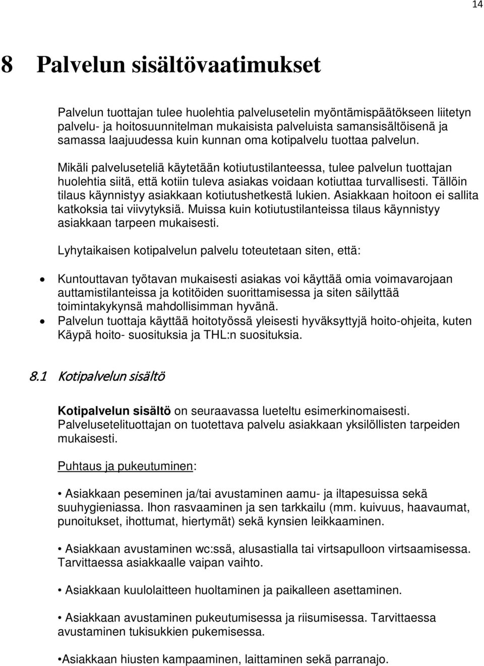 Mikäli palveluseteliä käytetään kotiutustilanteessa, tulee palvelun tuottajan huolehtia siitä, että kotiin tuleva asiakas voidaan kotiuttaa turvallisesti.