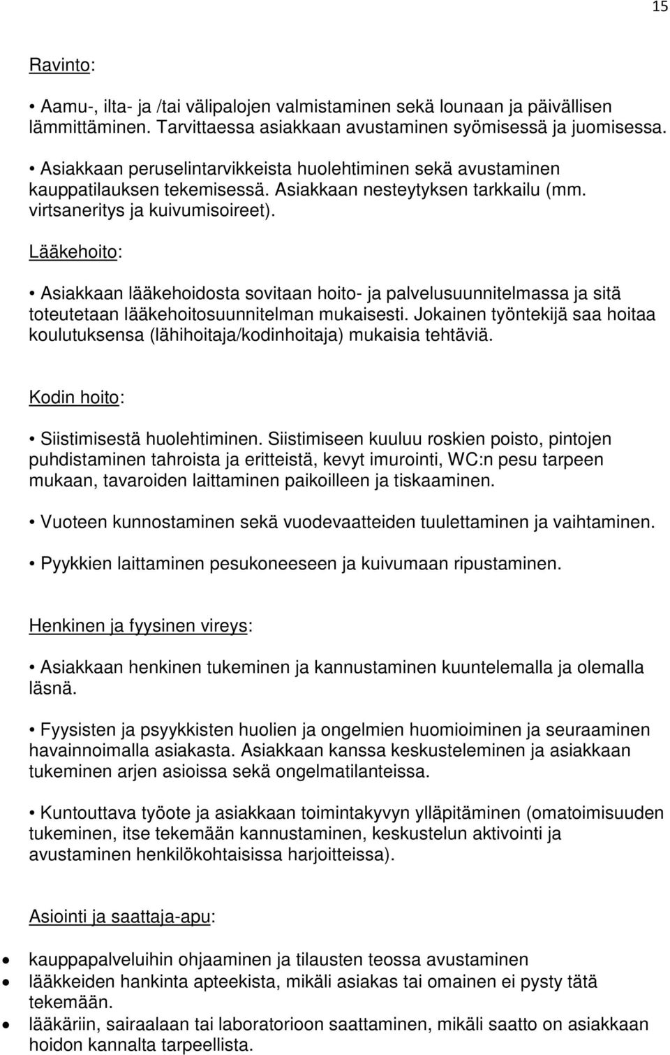 Lääkehoito: Asiakkaan lääkehoidosta sovitaan hoito- ja palvelusuunnitelmassa ja sitä toteutetaan lääkehoitosuunnitelman mukaisesti.