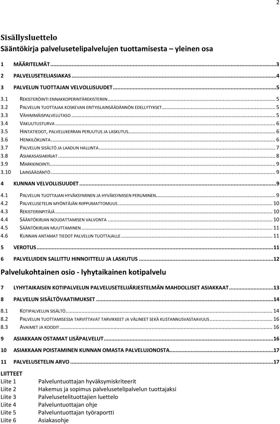 5 HINTATIEDOT, PALVELUKERRAN PERUUTUS JA LASKUTUS... 6 3.6 HENKILÖKUNTA... 6 3.7 PALVELUN SISÄLTÖ JA LAADUN HALLINTA... 7 3.8 ASIAKASASIAKIRJAT... 8 3.9 MARKKINOINTI... 9 3.10 LAINSÄÄDÄNTÖ.