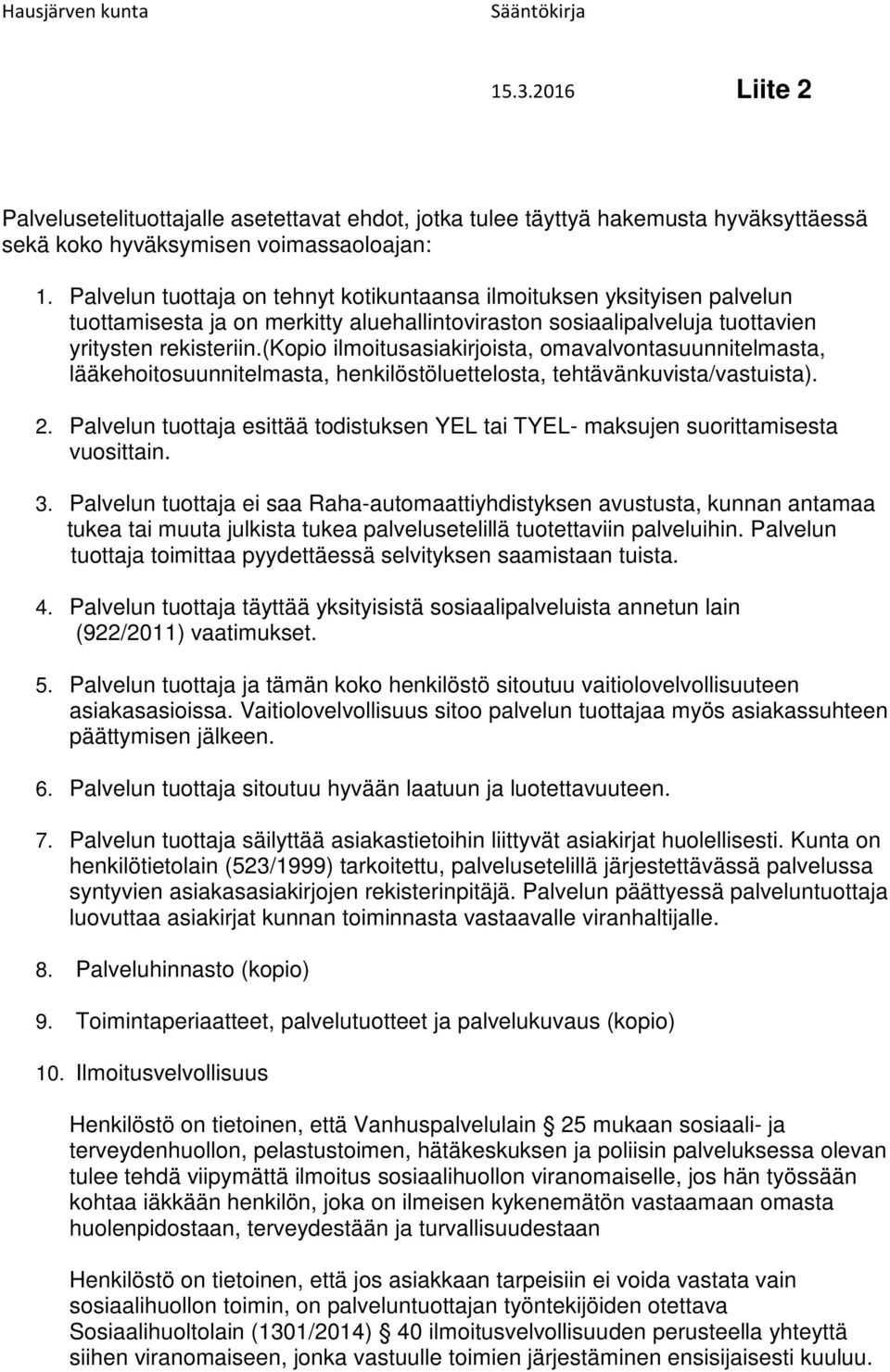 (kopio ilmoitusasiakirjoista, omavalvontasuunnitelmasta, lääkehoitosuunnitelmasta, henkilöstöluettelosta, tehtävänkuvista/vastuista). 2.