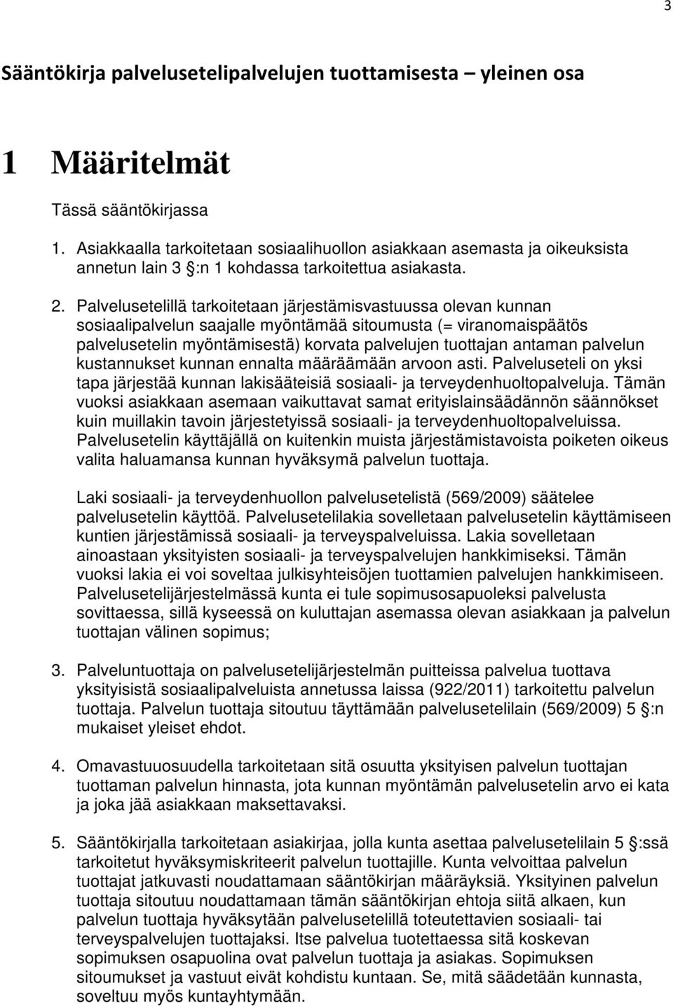 Palvelusetelillä tarkoitetaan järjestämisvastuussa olevan kunnan sosiaalipalvelun saajalle myöntämää sitoumusta (= viranomaispäätös palvelusetelin myöntämisestä) korvata palvelujen tuottajan antaman