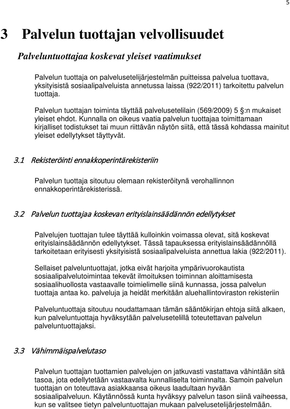 Kunnalla on oikeus vaatia palvelun tuottajaa toimittamaan kirjalliset todistukset tai muun riittävän näytön siitä, että tässä kohdassa mainitut yleiset edellytykset täyttyvät. 3.