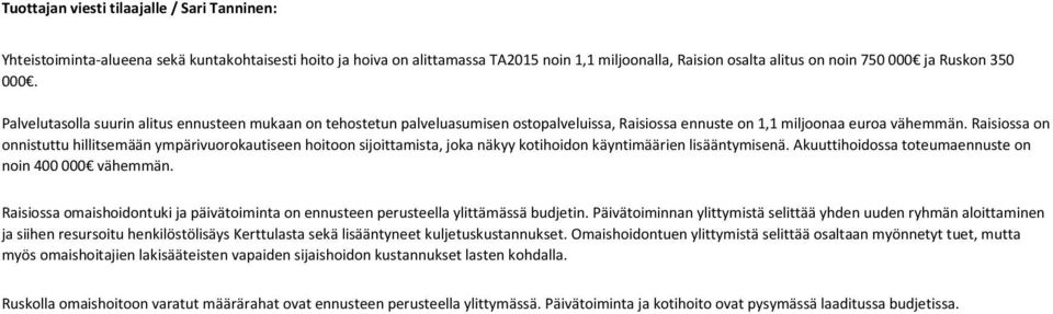 Raisiossa on onnistuttu hillitsemään ympärivuorokautiseen hoitoon sijoittamista, joka näkyy kotihoidon käyntimäärien lisääntymisenä. Akuuttihoidossa toteumaennuste on noin 400 000 vähemmän.