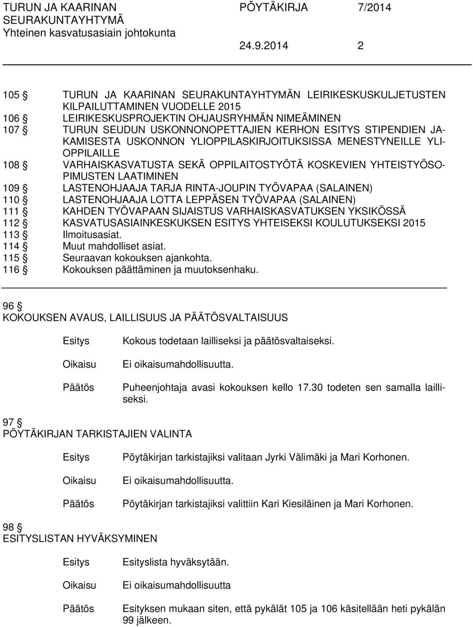 RINTA-JOUPIN TYÖVAPAA (SALAINEN) 110 LASTENOHJAAJA LOTTA LEPPÄSEN TYÖVAPAA (SALAINEN) 111 KAHDEN TYÖVAPAAN SIJAISTUS VARHAISKASVATUKSEN YKSIKÖSSÄ 112 KASVATUSASIAINKESKUKSEN ESITYS YHTEISEKSI