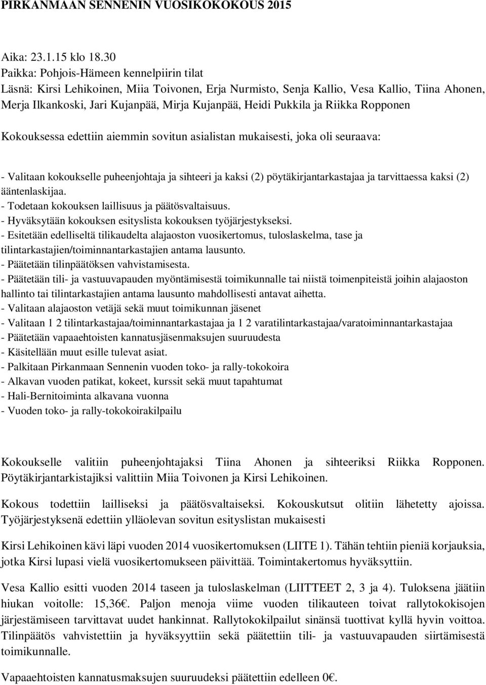 Pukkila ja Riikka Ropponen Kokouksessa edettiin aiemmin sovitun asialistan mukaisesti, joka oli seuraava: - Valitaan kokoukselle puheenjohtaja ja sihteeri ja kaksi (2) pöytäkirjantarkastajaa ja