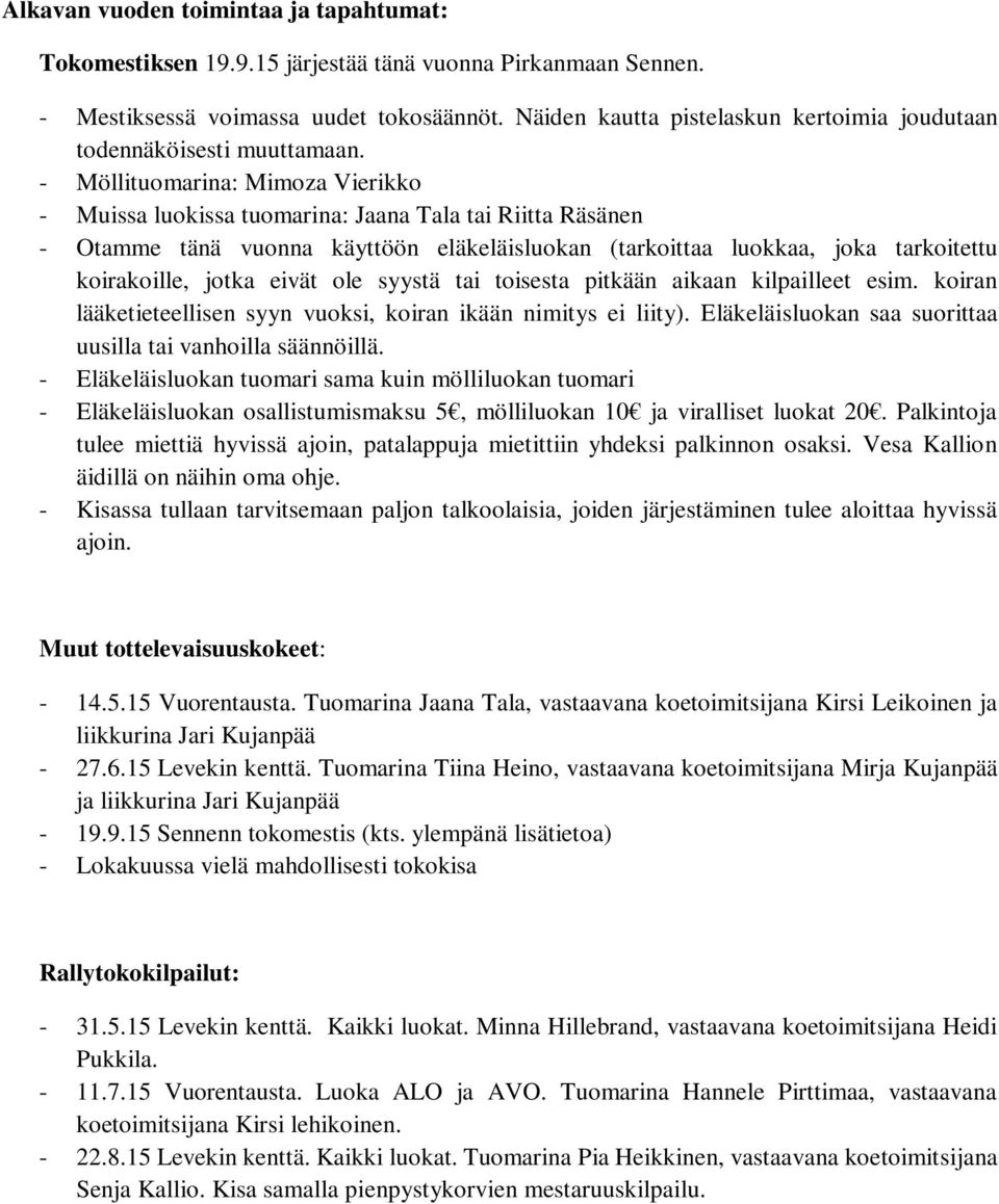 - Möllituomarina: Mimoza Vierikko - Muissa luokissa tuomarina: Jaana Tala tai Riitta Räsänen - Otamme tänä vuonna käyttöön eläkeläisluokan (tarkoittaa luokkaa, joka tarkoitettu koirakoille, jotka