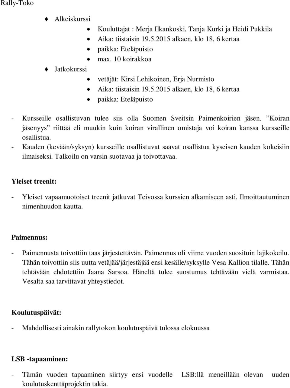 2015 alkaen, klo 18, 6 kertaa paikka: Eteläpuisto - Kursseille osallistuvan tulee siis olla Suomen Sveitsin Paimenkoirien jäsen.