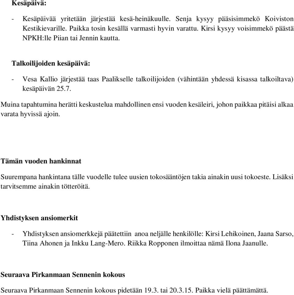 7. Muina tapahtumina herätti keskustelua mahdollinen ensi vuoden kesäleiri, johon paikkaa pitäisi alkaa varata hyvissä ajoin.