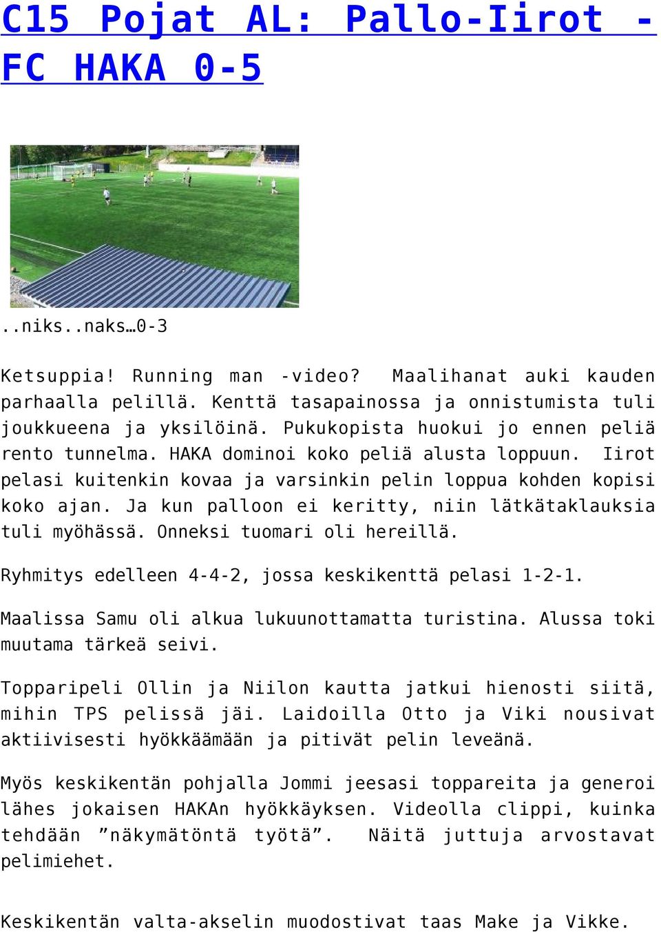 Ja kun palloon ei keritty, niin lätkätaklauksia tuli myöhässä. Onneksi tuomari oli hereillä. Ryhmitys edelleen 4-4-2, jossa keskikenttä pelasi 1-2-1. Maalissa Samu oli alkua lukuunottamatta turistina.