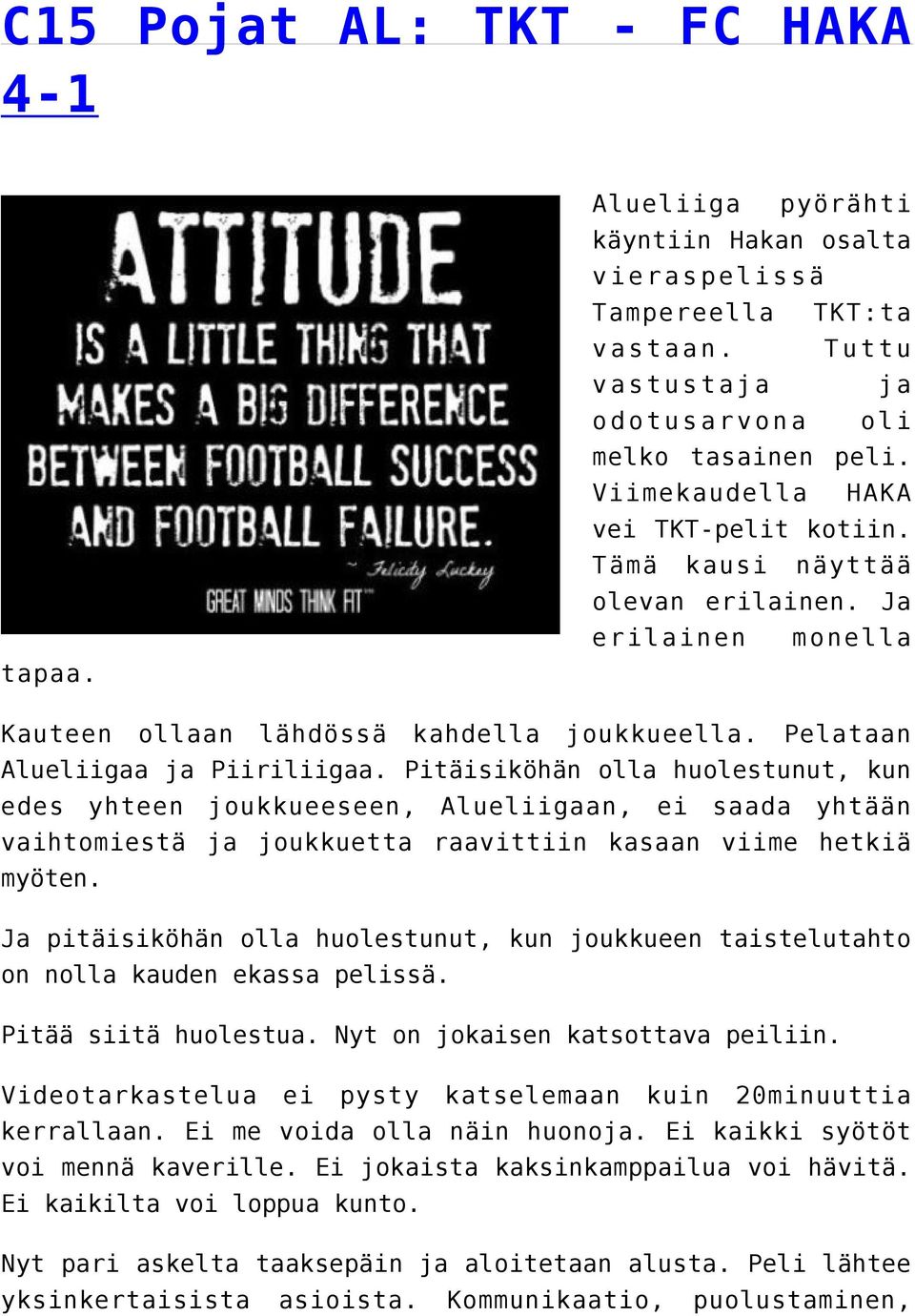 Pitäisiköhän olla huolestunut, kun edes yhteen joukkueeseen, Alueliigaan, ei saada yhtään vaihtomiestä ja joukkuetta raavittiin kasaan viime hetkiä myöten.