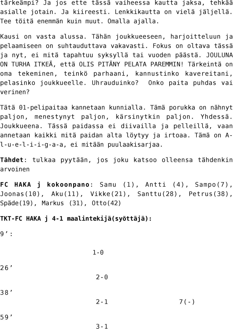 JOULUNA ON TURHA ITKEÄ, että OLIS PITÄNY PELATA PAREMMIN! Tärkeintä on oma tekeminen, teinkö parhaani, kannustinko kavereitani, pelasinko joukkueelle. Uhrauduinko? Onko paita puhdas vai verinen?