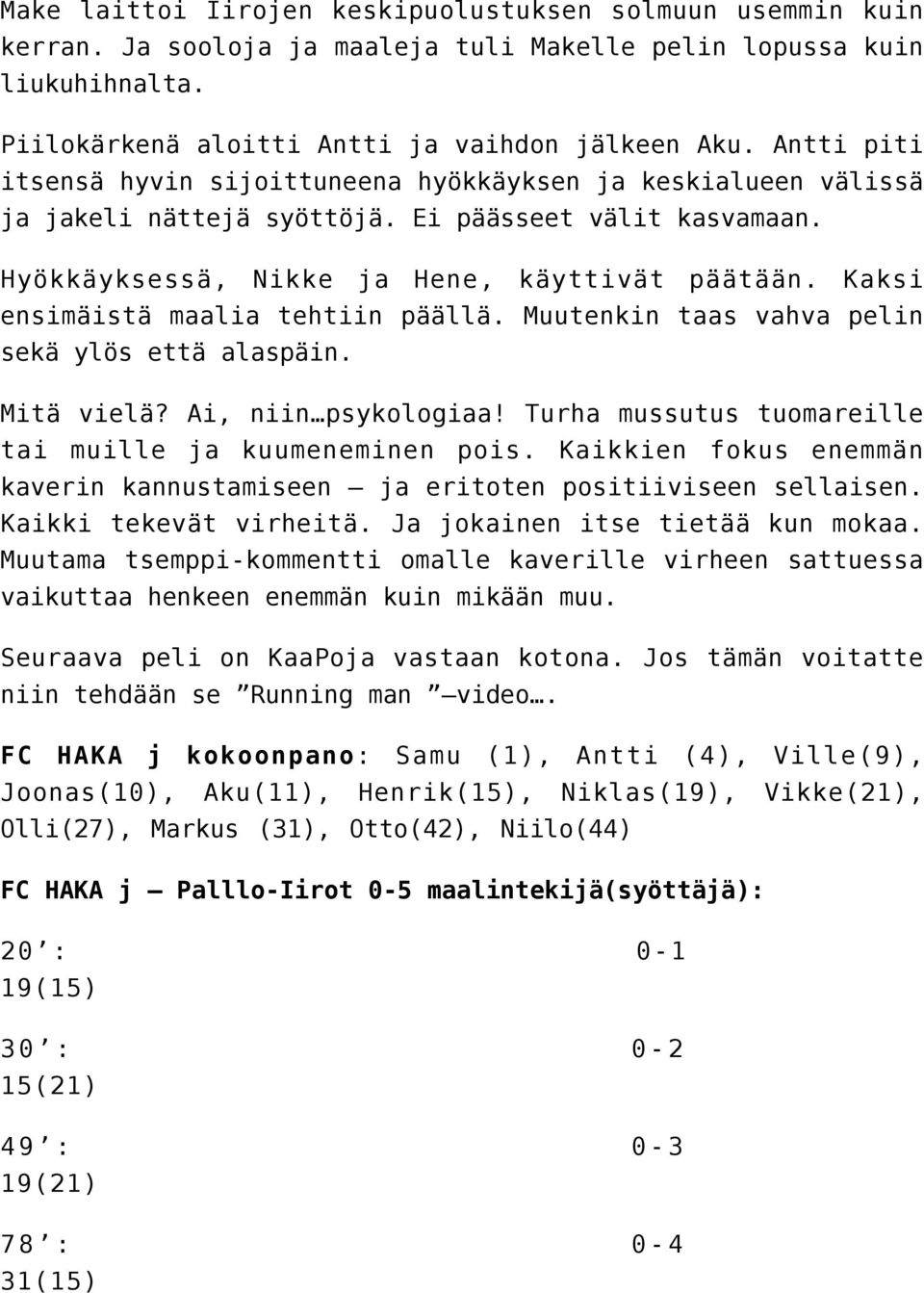 Kaksi ensimäistä maalia tehtiin päällä. Muutenkin taas vahva pelin sekä ylös että alaspäin. Mitä vielä? Ai, niin psykologiaa! Turha mussutus tuomareille tai muille ja kuumeneminen pois.