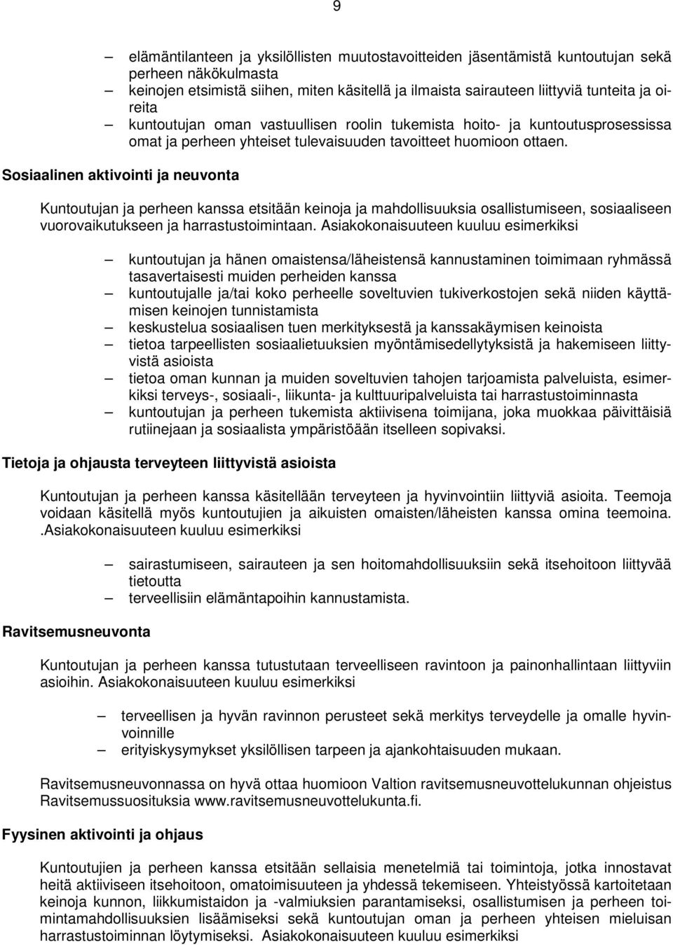 Sosiaalinen aktivointi ja neuvonta Kuntoutujan ja perheen kanssa etsitään keinoja ja mahdollisuuksia osallistumiseen, sosiaaliseen vuorovaikutukseen ja harrastustoimintaan.