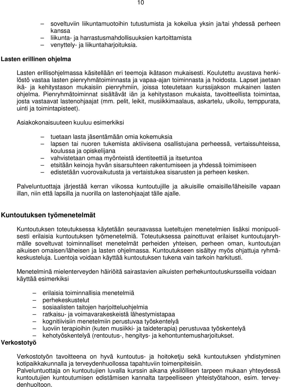 Lapset jaetaan ikä- ja kehitystason mukaisiin pienryhmiin, joissa toteutetaan kurssijakson mukainen lasten ohjelma.