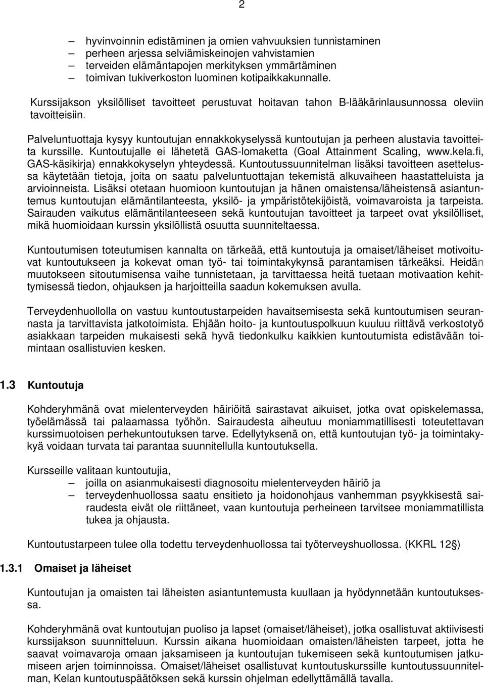 Palveluntuottaja kysyy kuntoutujan ennakkokyselyssä kuntoutujan ja perheen alustavia tavoitteita kurssille. Kuntoutujalle ei lähetetä GAS-lomaketta (Goal Attainment Scaling, www.kela.