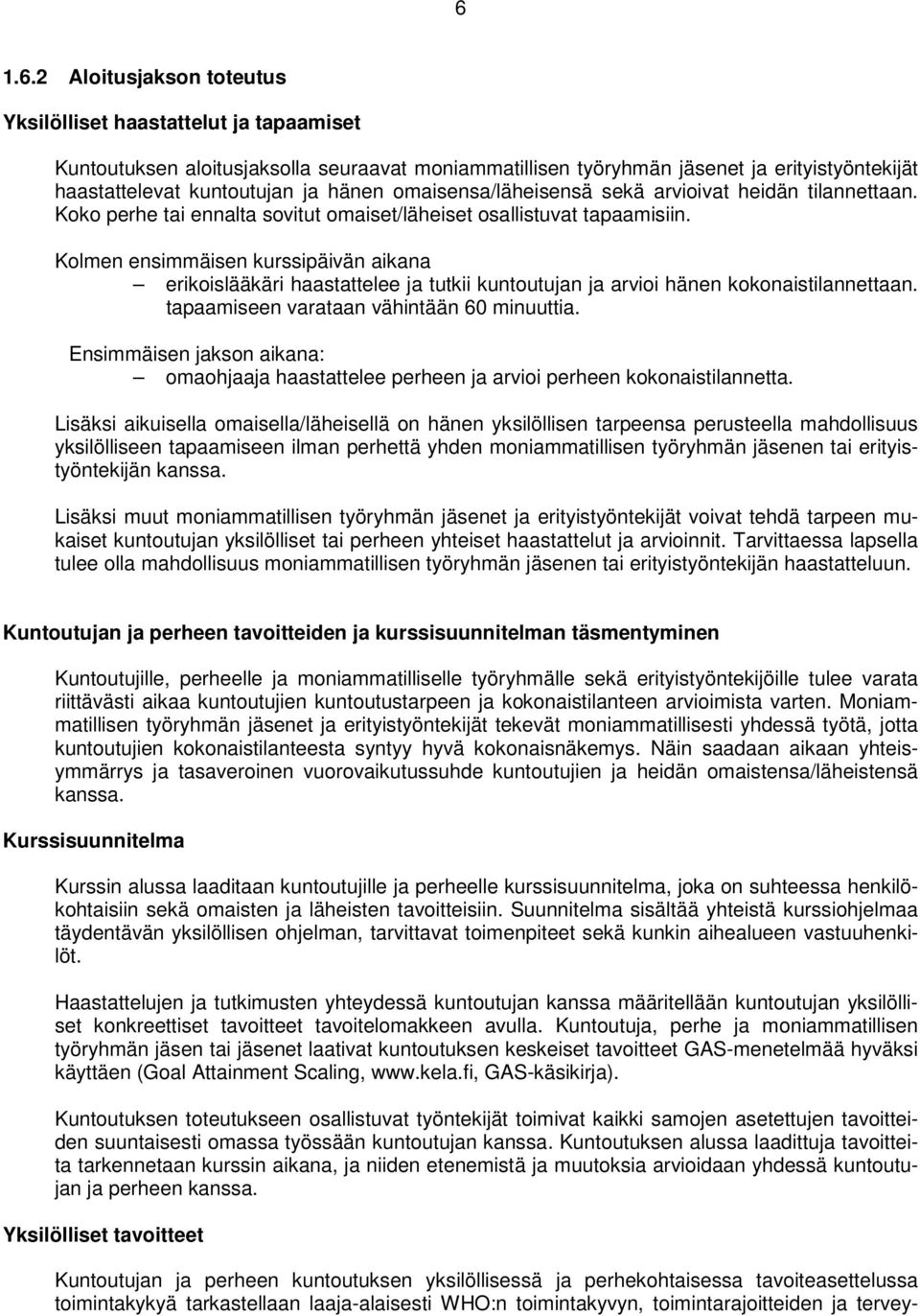 Kolmen ensimmäisen kurssipäivän aikana erikoislääkäri haastattelee ja tutkii kuntoutujan ja arvioi hänen kokonaistilannettaan. tapaamiseen varataan vähintään 60 minuuttia.