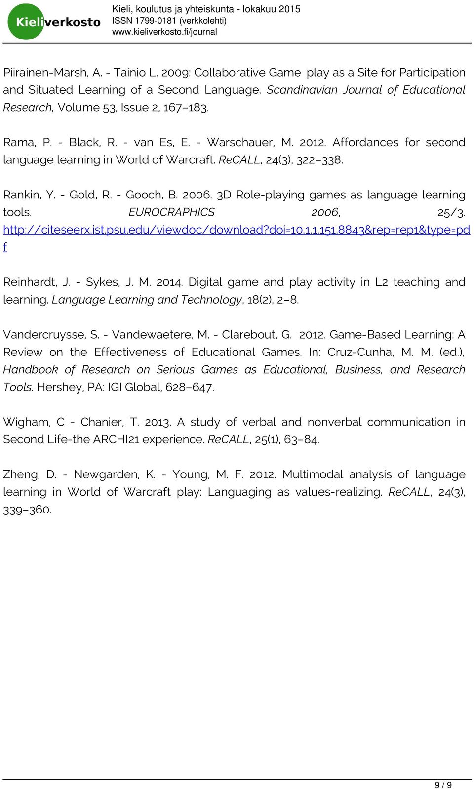 - van Es, E. - Warschauer, M. 2012. Affordances for second language learning in World of Warcraft. ReCALL, 24(3), 322 338. Rankin, Y. - Gold, R. - Gooch, B. 2006.