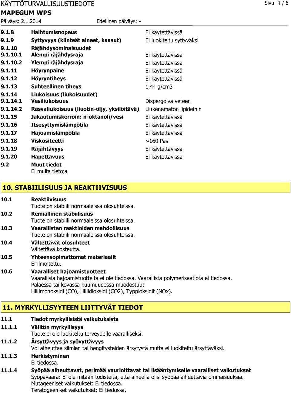 1.14.2 Rasvaliukoisuus (liuotin-öljy, yksilöitävä) Liukenematon lipideihin 9.1.15 Jakautumiskerroin: n-oktanoli/vesi Ei käytettävissä 9.1.16 Itsesyttymislämpötila Ei käytettävissä 9.1.17 Hajoamislämpötila Ei käytettävissä 9.