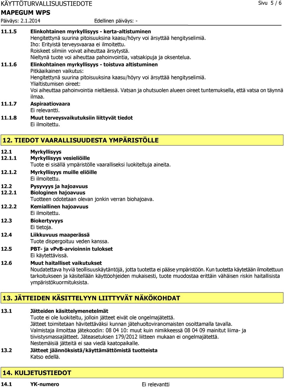 .1.6 Elinkohtainen myrkyllisyys - toistuva altistuminen Pitkäaikainen vaikutus: Hengitettynä suurina pitoisuuksina kaasu/höyry voi ärsyttää hengityselimiä.