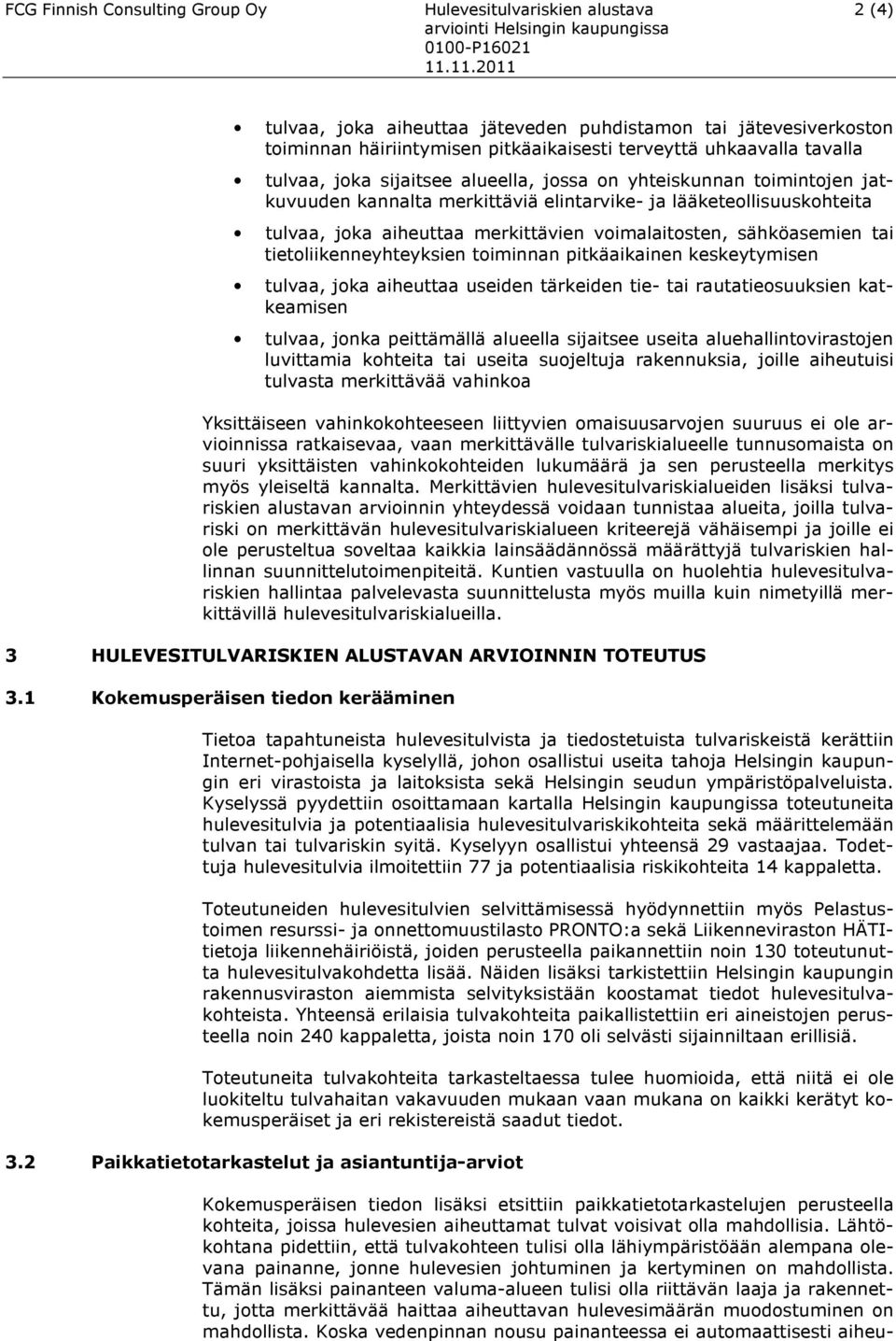 sähköasemien tai tietoliikenneyhteyksien toiminnan pitkäaikainen keskeytymisen tulvaa, joka aiheuttaa useiden tärkeiden tie- tai rautatieosuuksien katkeamisen tulvaa, jonka peittämällä alueella