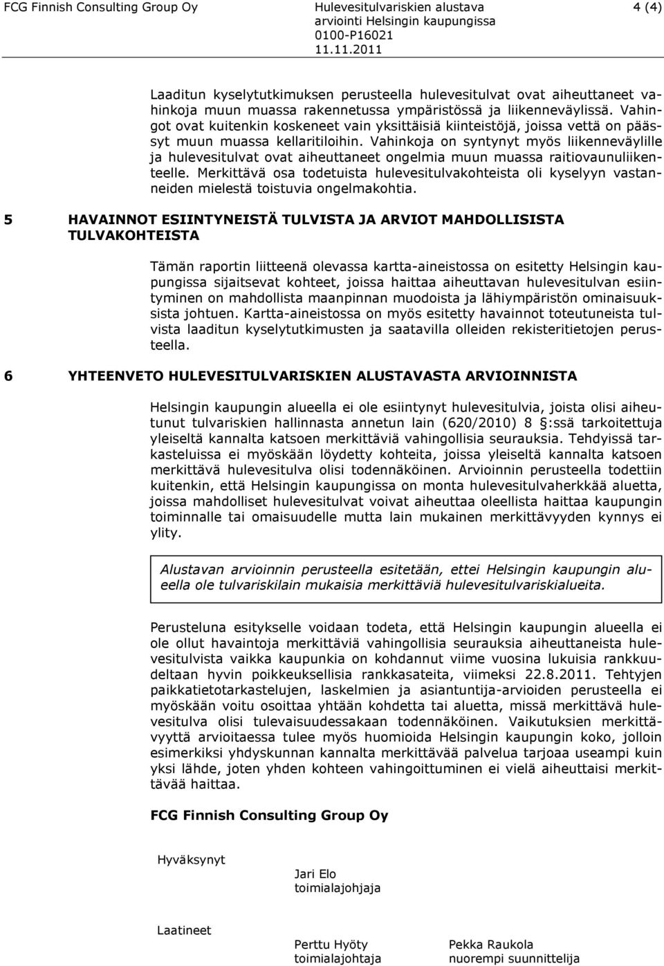 Vahinkoja on syntynyt myös liikenneväylille ja hulevesitulvat ovat aiheuttaneet ongelmia muun muassa raitiovaunuliikenteelle.