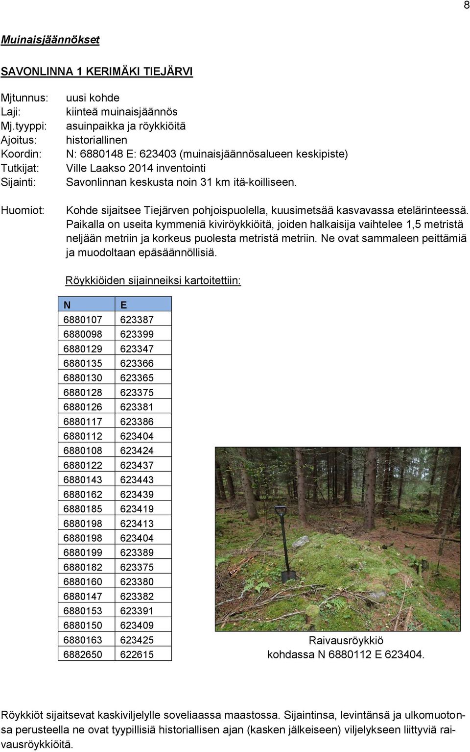 2014 inventointi Savonlinnan keskusta noin 31 km itä-koilliseen. Kohde sijaitsee Tiejärven pohjoispuolella, kuusimetsää kasvavassa etelärinteessä.