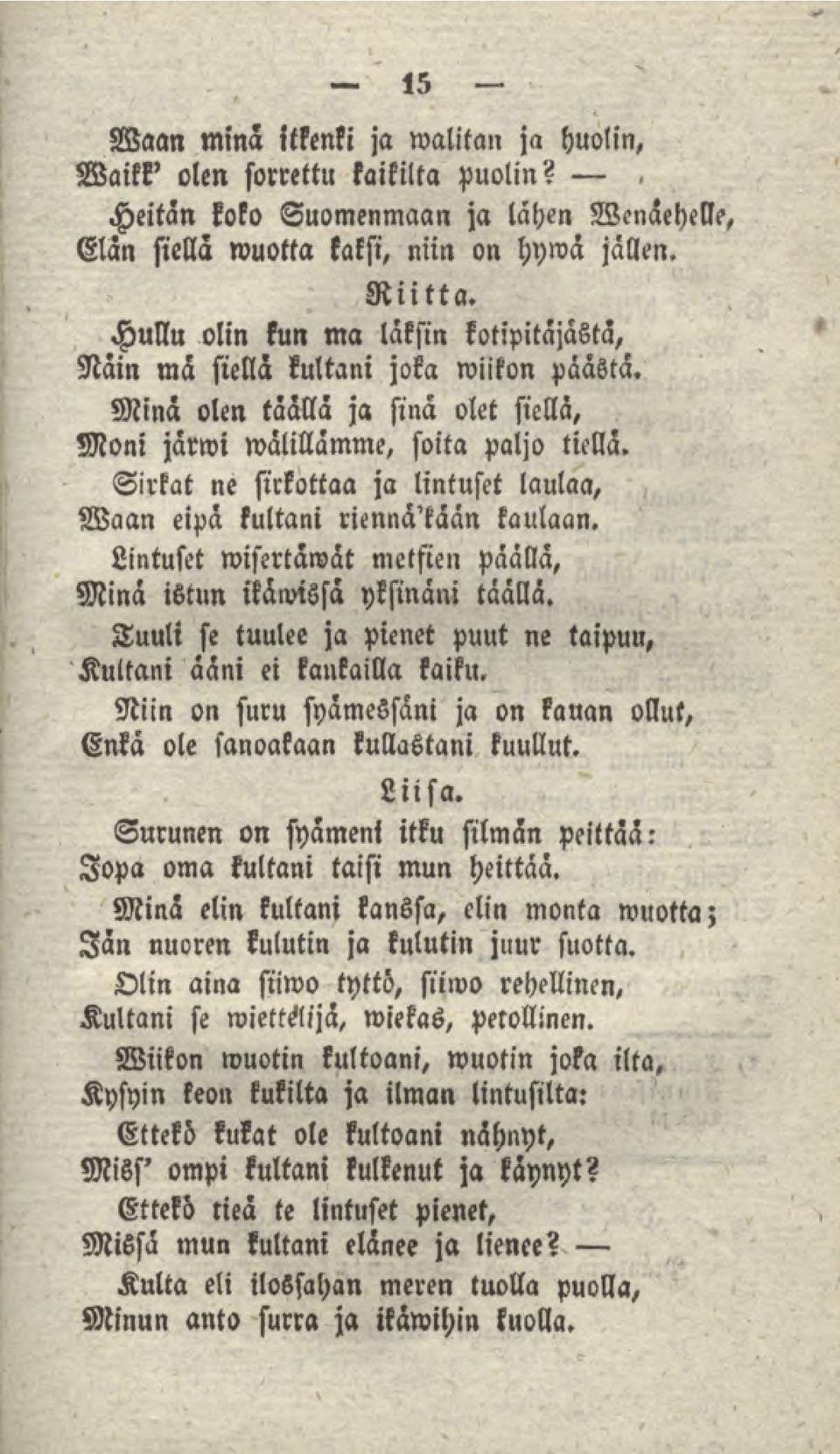 Sirkat ne sirkottaa ja lintuset laulaa, Waan eipä kultani rienna'kään kaulaan. Lintuset wisertawät metsien paalia, Minä istun ikawissa yksinäni täällä.
