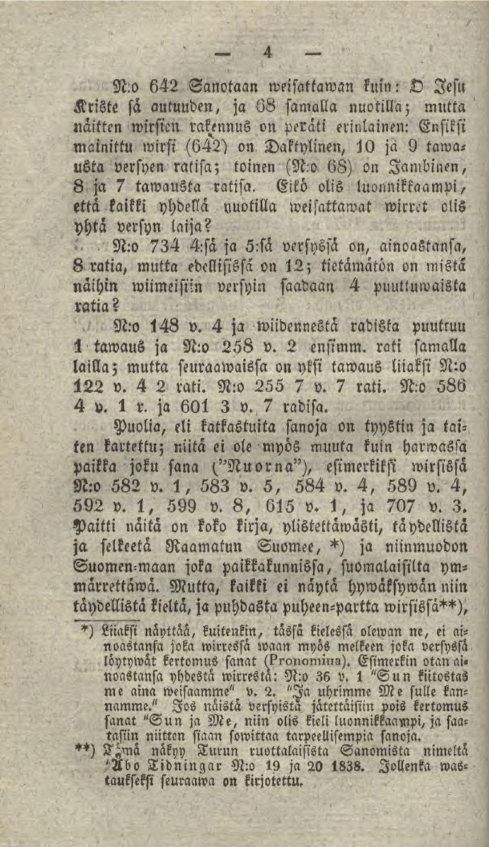 N:o 734 4:sä ja s:sä versyssä on, ainoastansa, 8 ratia, mutta edellisissä on 12; tietämätön on mistä näihin wiimeisiin versyin saadaan 4 puuttuwaista ratia? N:o v.