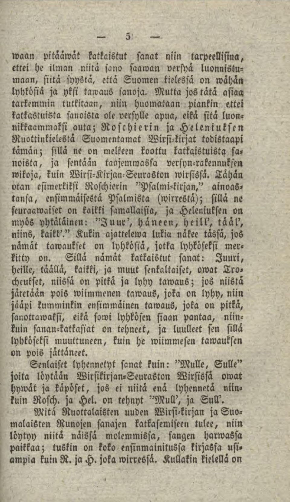 Wirsi-kirjat todistaapi tämän; sillä ne on melkeen koottu katkaistuista sanoista, ja sentään taajemmassa versyn-rakennuksen Mikoja, kuin Wirsi-KirjamSeuraston wirsissa.