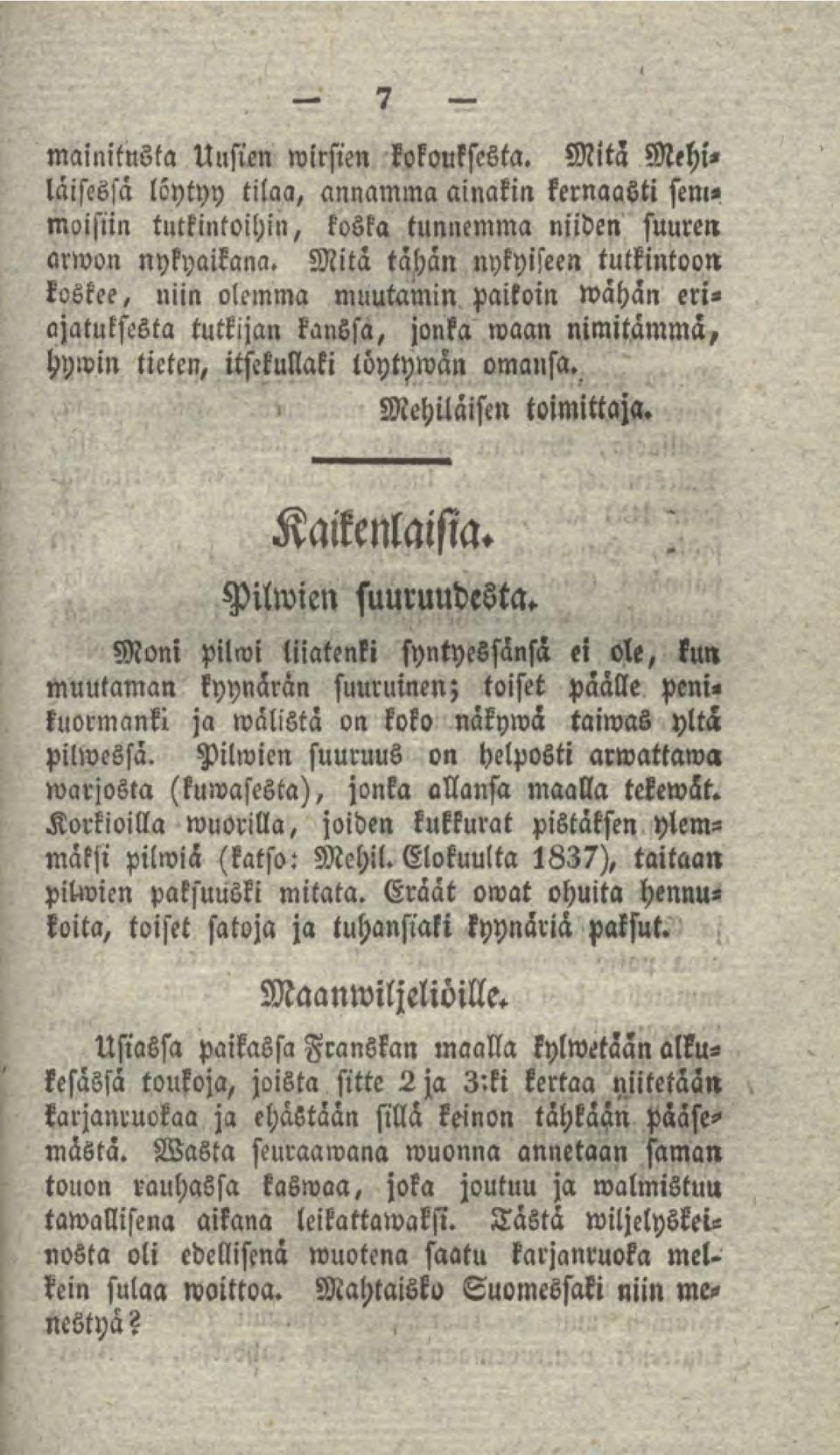 Kaikenlaisia. Pilwien suuruudesta. Moni pilwi liiatenki syntyessänsa ei ole, kun muutaman kyynärän suuruinen; toiset päälle peni«kuormanki ja malista on koko näkywä taiwas yltä pilwessä.