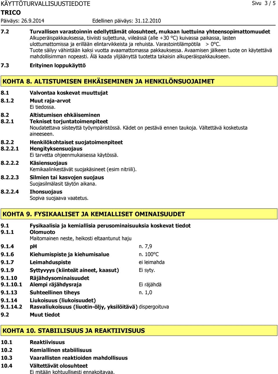 ulottumattomissa ja erillään elintarvikkeista ja rehuista. Varastointilämpötila > 0 C. Tuote säilyy vähintään kaksi vuotta avaamattomassa pakkauksessa.