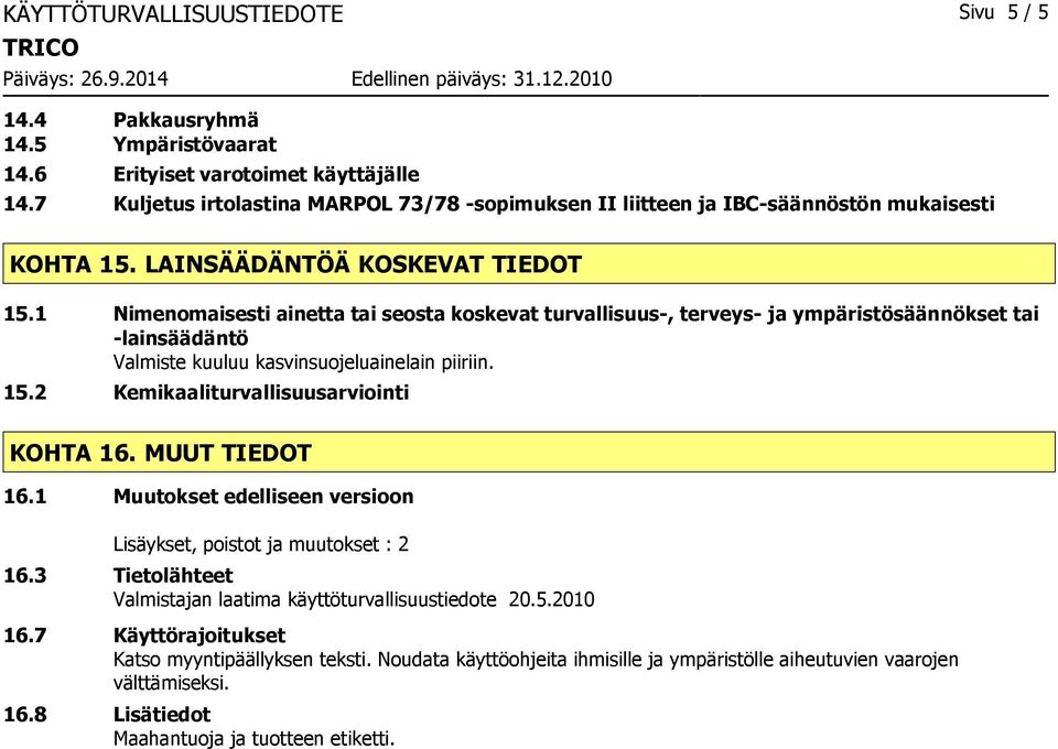 1 Nimenomaisesti ainetta tai seosta koskevat turvallisuus-, terveys- ja ympäristösäännökset tai -lainsäädäntö Valmiste kuuluu kasvinsuojeluainelain piiriin. 15.