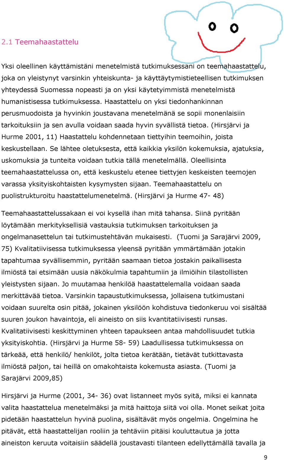 Haastattelu on yksi tiedonhankinnan perusmuodoista ja hyvinkin joustavana menetelmänä se sopii monenlaisiin tarkoituksiin ja sen avulla voidaan saada hyvin syvällistä tietoa.