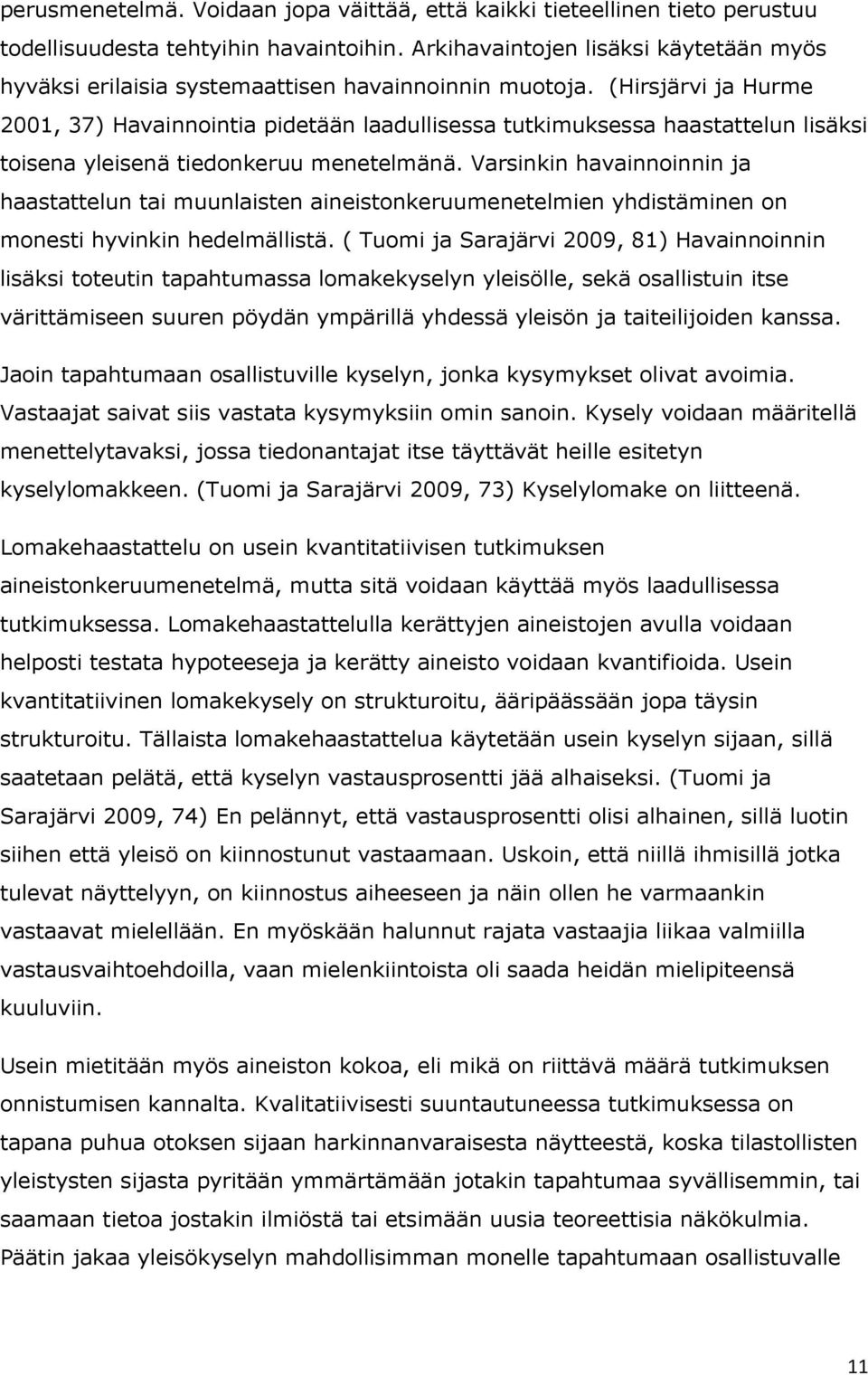 (Hirsjärvi ja Hurme 2001, 37) Havainnointia pidetään laadullisessa tutkimuksessa haastattelun lisäksi toisena yleisenä tiedonkeruu menetelmänä.