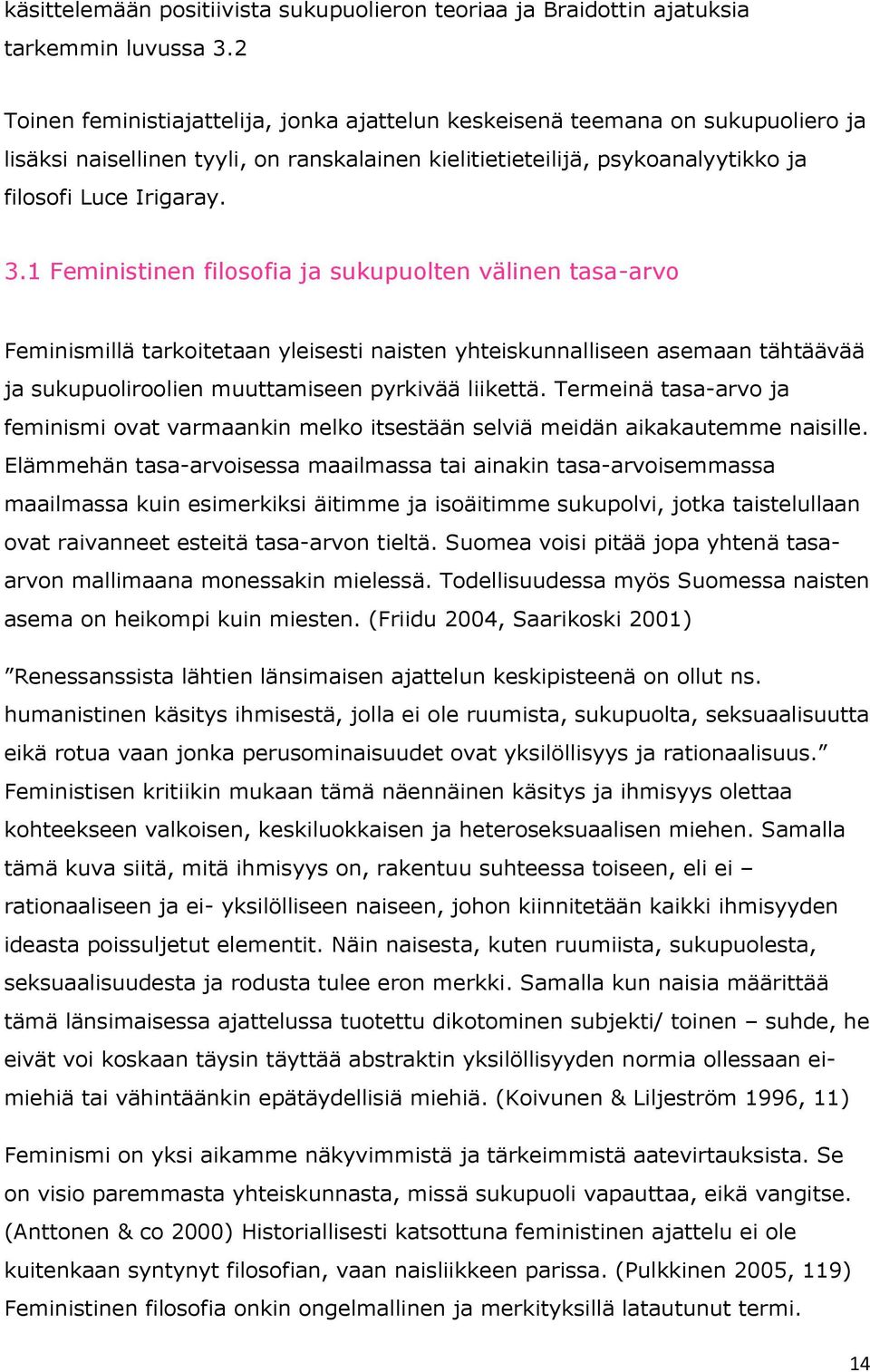 1 Feministinen filosofia ja sukupuolten välinen tasa-arvo Feminismillä tarkoitetaan yleisesti naisten yhteiskunnalliseen asemaan tähtäävää ja sukupuoliroolien muuttamiseen pyrkivää liikettä.