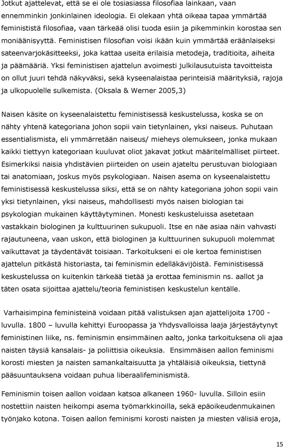 Feministisen filosofian voisi ikään kuin ymmärtää eräänlaiseksi sateenvarjokäsitteeksi, joka kattaa useita erilaisia metodeja, traditioita, aiheita ja päämääriä.