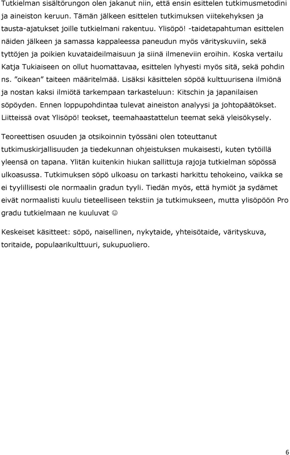 -taidetapahtuman esittelen näiden jälkeen ja samassa kappaleessa paneudun myös värityskuviin, sekä tyttöjen ja poikien kuvataideilmaisuun ja siinä ilmeneviin eroihin.