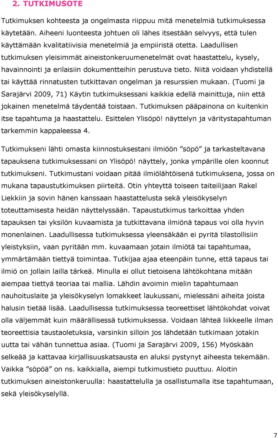 Laadullisen tutkimuksen yleisimmät aineistonkeruumenetelmät ovat haastattelu, kysely, havainnointi ja erilaisiin dokumentteihin perustuva tieto.