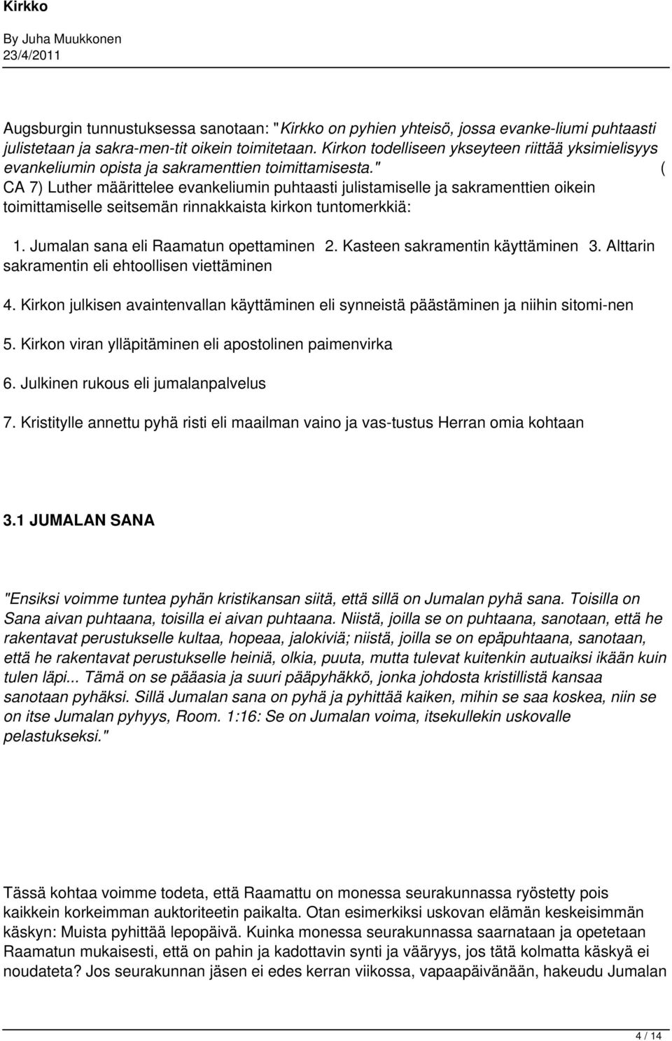 " ( CA 7) Luther määrittelee evankeliumin puhtaasti julistamiselle ja sakramenttien oikein toimittamiselle seitsemän rinnakkaista kirkon tuntomerkkiä: 1. Jumalan sana eli Raamatun opettaminen 2.