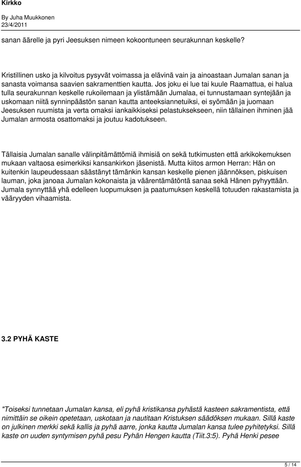 Jos joku ei lue tai kuule Raamattua, ei halua tulla seurakunnan keskelle rukoilemaan ja ylistämään Jumalaa, ei tunnustamaan syntejään ja uskomaan niitä synninpäästön sanan kautta anteeksiannetuiksi,