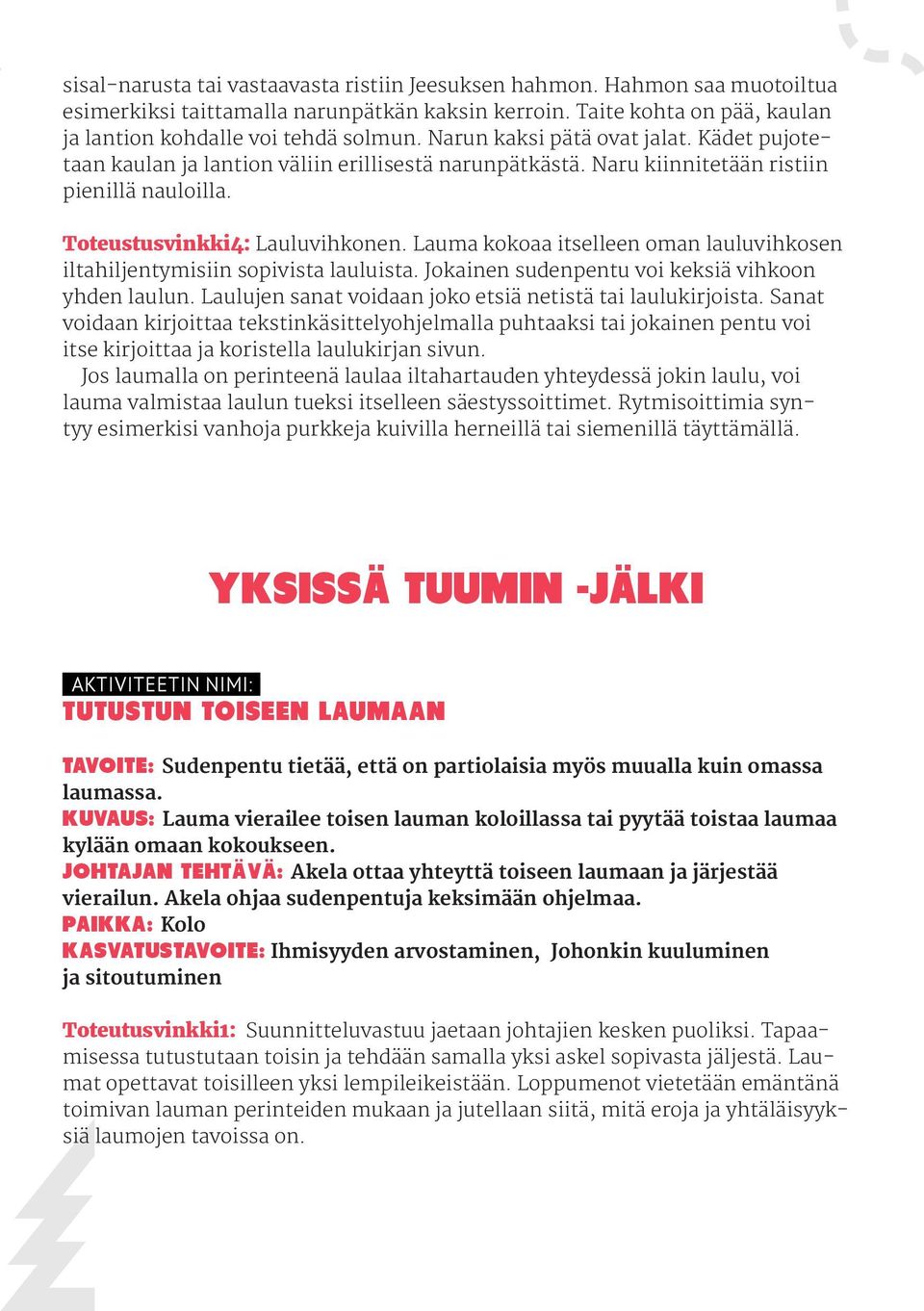 Lauma kokoaa itselleen oman lauluvihkosen iltahiljentymisiin sopivista lauluista. Jokainen sudenpentu voi keksiä vihkoon yhden laulun. Laulujen sanat voidaan joko etsiä netistä tai laulukirjoista.