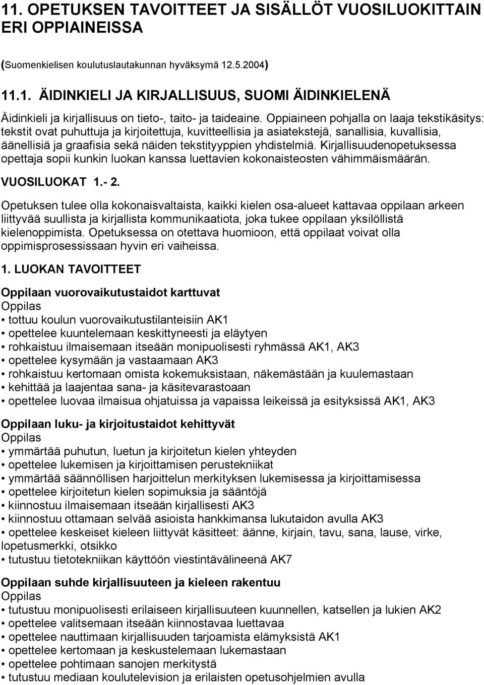 yhdistelmiä. Kirjallisuudenopetuksessa opettaja sopii kunkin luokan kanssa luettavien kokonaisteosten vähimmäismäärän. VUOSILUOKAT 1.- 2.