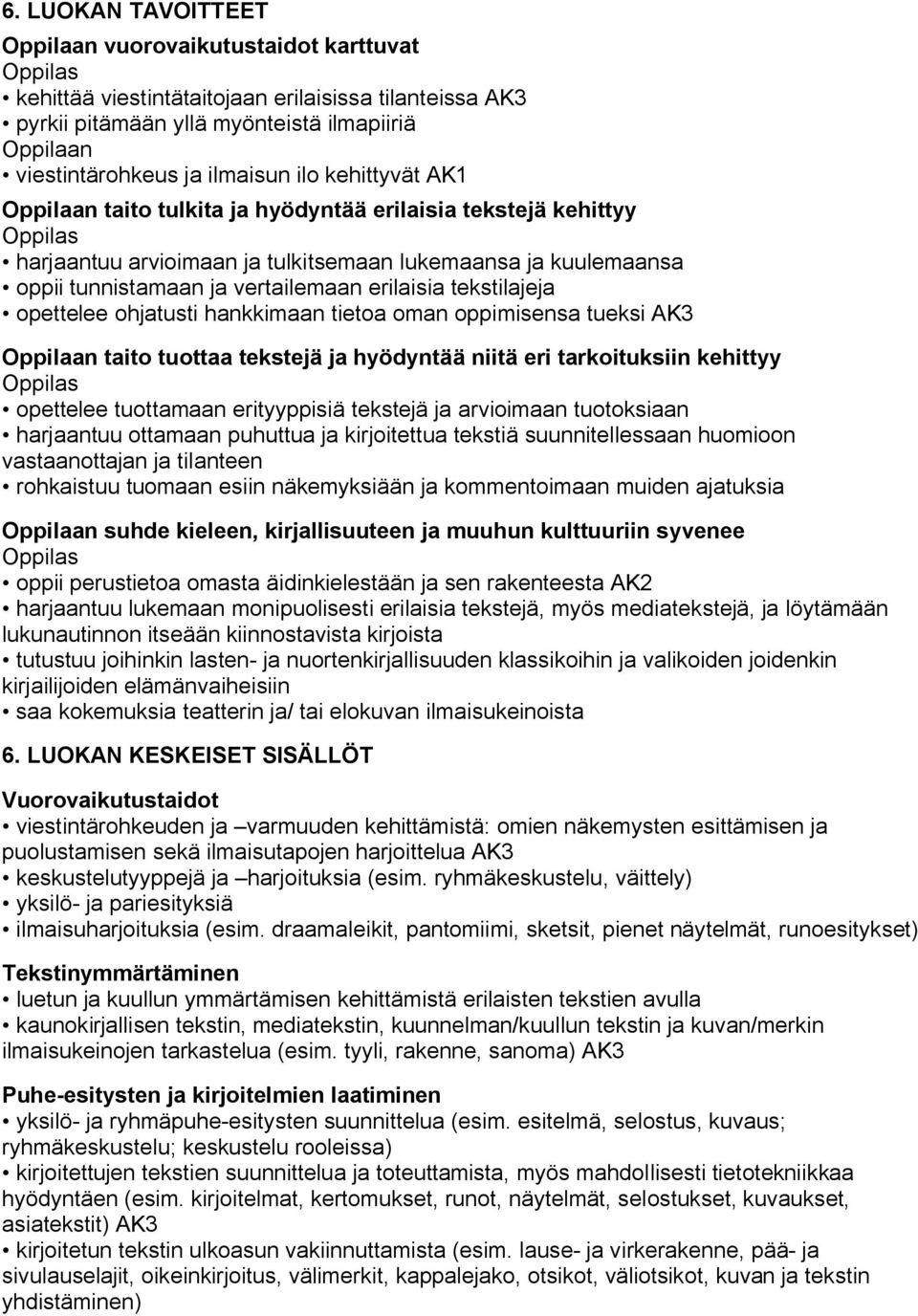 tekstilajeja opettelee ohjatusti hankkimaan tietoa oman oppimisensa tueksi AK3 Oppilaan taito tuottaa tekstejä ja hyödyntää niitä eri tarkoituksiin kehittyy opettelee tuottamaan erityyppisiä tekstejä