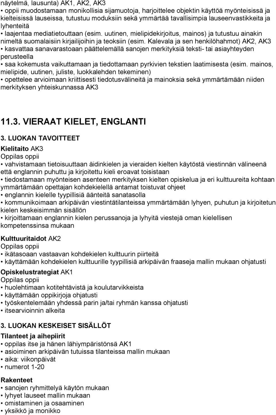 Kalevala ja sen henkilöhahmot) AK2, AK3 kasvattaa sanavarastoaan päättelemällä sanojen merkityksiä teksti- tai asiayhteyden perusteella saa kokemusta vaikuttamaan ja tiedottamaan pyrkivien tekstien