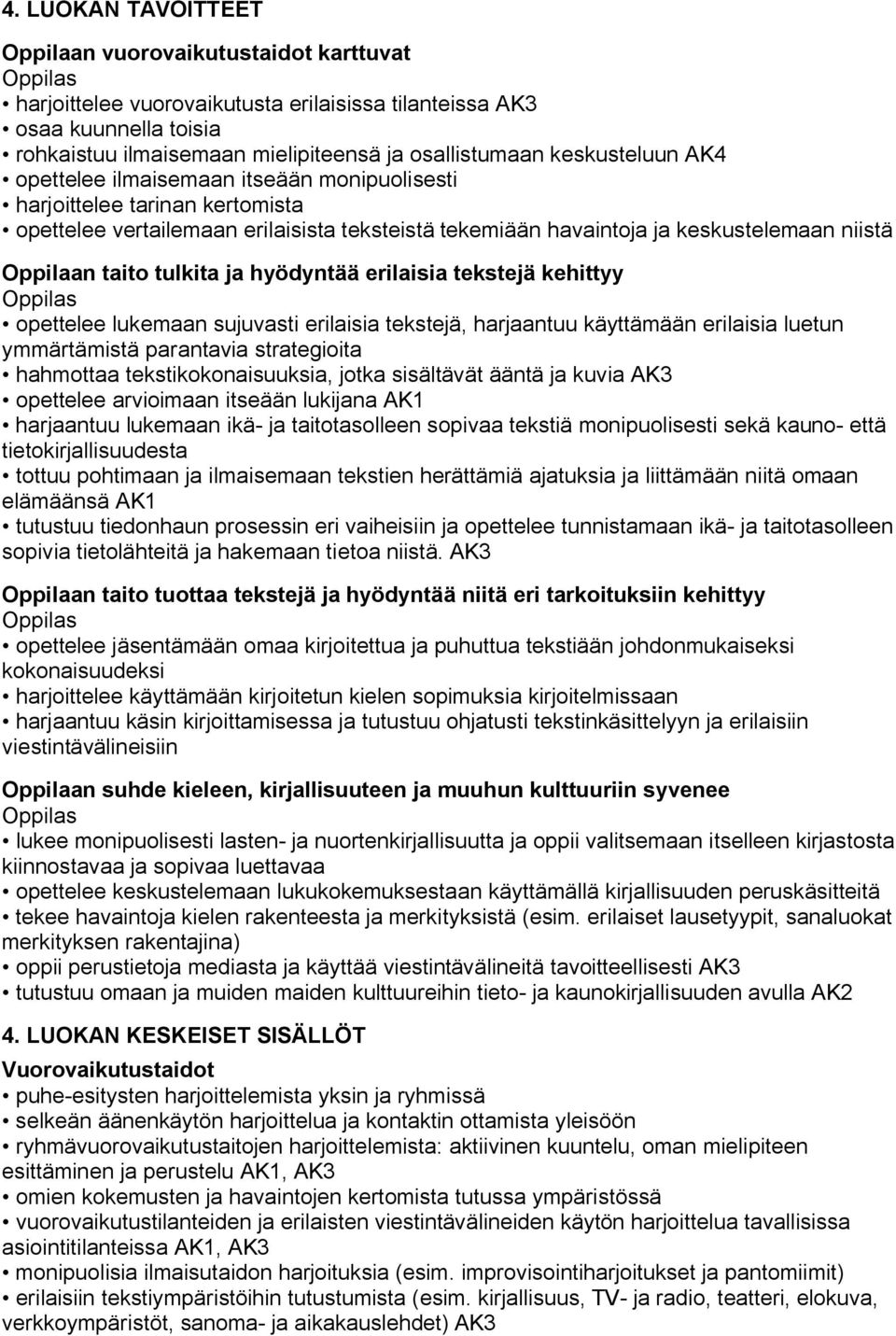 taito tulkita ja hyödyntää erilaisia tekstejä kehittyy opettelee lukemaan sujuvasti erilaisia tekstejä, harjaantuu käyttämään erilaisia luetun ymmärtämistä parantavia strategioita hahmottaa