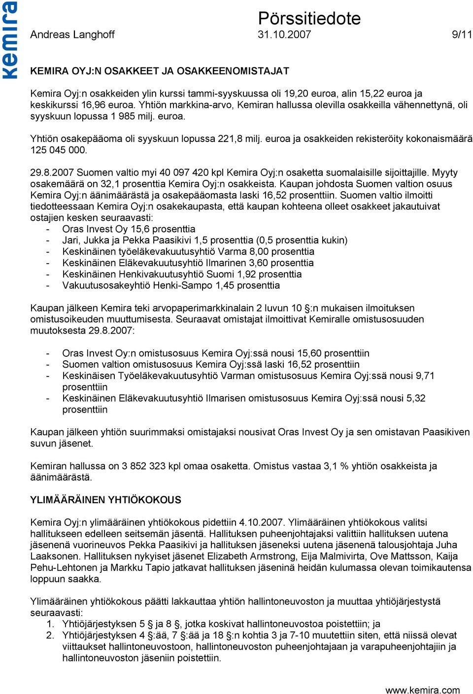euroa ja osakkeiden rekisteröity kokonaismäärä 125 045 000. 29.8.2007 Suomen valtio myi 40 097 420 kpl Kemira Oyj:n osaketta suomalaisille sijoittajille.