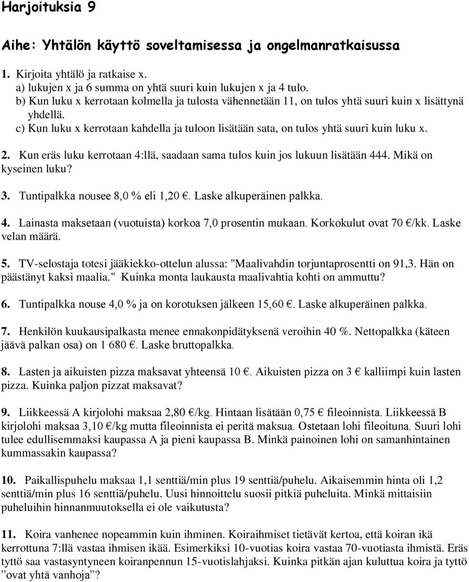 Kun eräs luku kerrotaan 4:llä, saadaan sama tulos kuin jos lukuun lisätään 444. Mikä on kyseinen luku? 3. Tuntipalkka nousee 8, % eli 1,2. Laske alkuperäinen palkka. 4. Lainasta maksetaan (vuotuista) korkoa 7, prosentin mukaan.